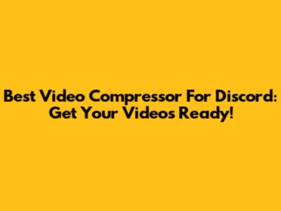 Best Video Compressor For Discord: Get Your Videos Ready!
