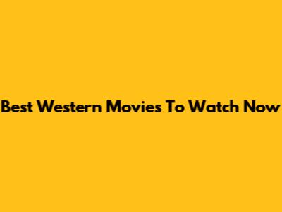 Best Western Movies To Watch Now