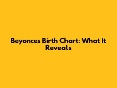 Beyonce's Birth Chart: What It Reveals