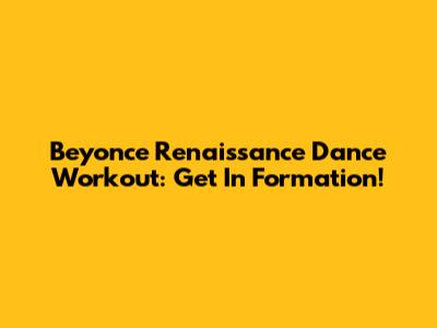 Beyonce Renaissance Dance Workout: Get In Formation!