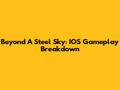 Beyond A Steel Sky: IOS Gameplay Breakdown