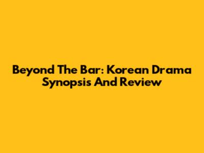 Beyond The Bar: Korean Drama Synopsis And Review