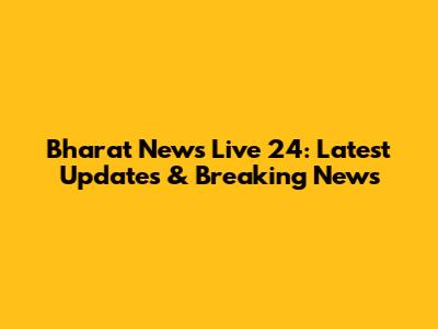 Bharat News Live 24: Latest Updates & Breaking News