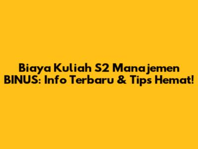 Biaya Kuliah S2 Manajemen BINUS: Info Terbaru & Tips Hemat!
