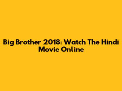 Big Brother 2018: Watch The Hindi Movie Online