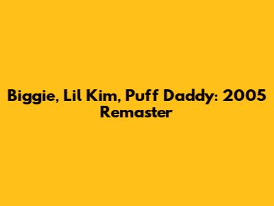 Biggie, Lil' Kim, Puff Daddy: 2005 Remaster