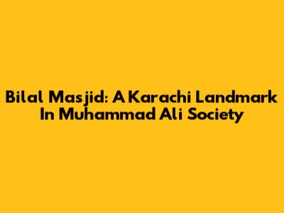Bilal Masjid: A Karachi Landmark In Muhammad Ali Society