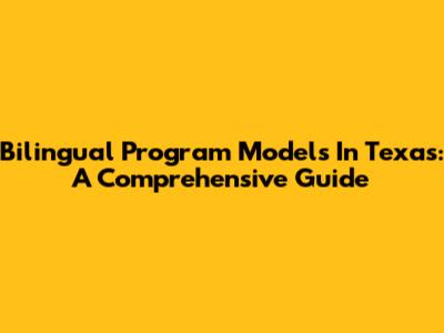Bilingual Program Models In Texas: A Comprehensive Guide