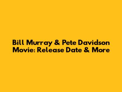 Bill Murray & Pete Davidson Movie: Release Date & More