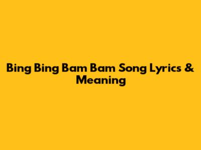 Bing Bing Bam Bam Song Lyrics & Meaning