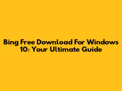 Bing Free Download For Windows 10: Your Ultimate Guide