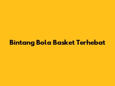 Bintang Bola Basket Terhebat