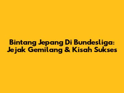 Bintang Jepang Di Bundesliga: Jejak Gemilang & Kisah Sukses