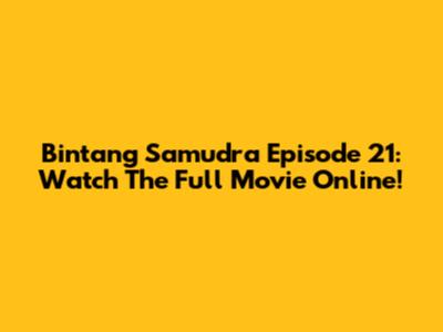 Bintang Samudra Episode 21: Watch The Full Movie Online!