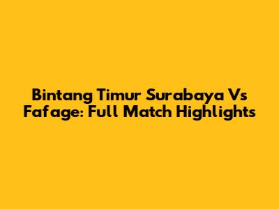Bintang Timur Surabaya Vs Fafage: Full Match Highlights
