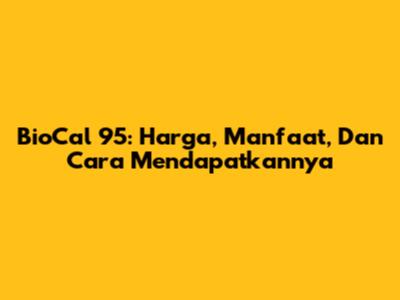 BioCal 95: Harga, Manfaat, Dan Cara Mendapatkannya