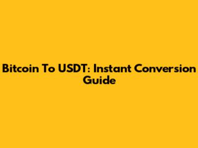 Bitcoin To USDT: Instant Conversion Guide