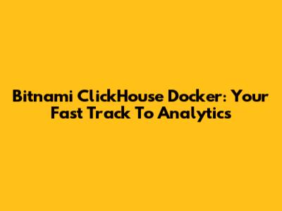 Bitnami ClickHouse Docker: Your Fast Track To Analytics