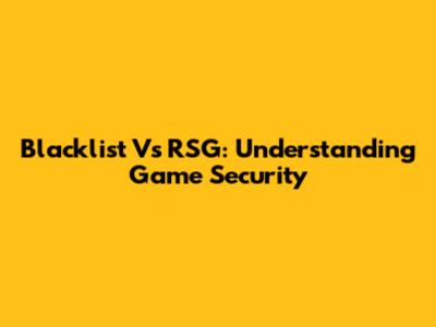 Blacklist Vs RSG: Understanding Game Security