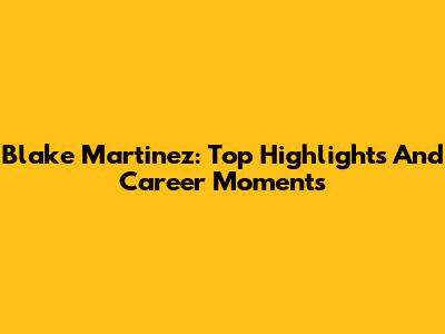 Blake Martinez: Top Highlights And Career Moments