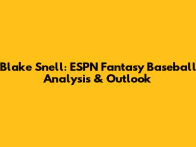 Blake Snell: ESPN Fantasy Baseball Analysis & Outlook