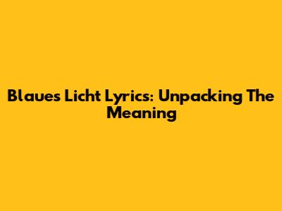 Blaues Licht Lyrics: Unpacking The Meaning