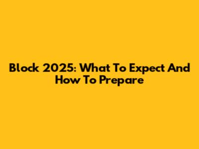 Block 2025: What To Expect And How To Prepare