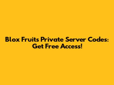 Blox Fruits Private Server Codes: Get Free Access!