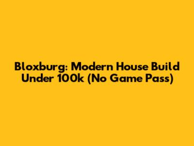 Bloxburg: Modern House Build Under 100k (No Game Pass)
