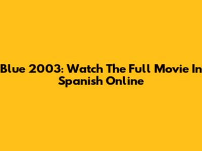 Blue 2003: Watch The Full Movie In Spanish Online