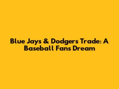 Blue Jays & Dodgers Trade: A Baseball Fan's Dream
