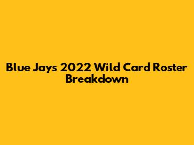 Blue Jays 2022 Wild Card Roster Breakdown