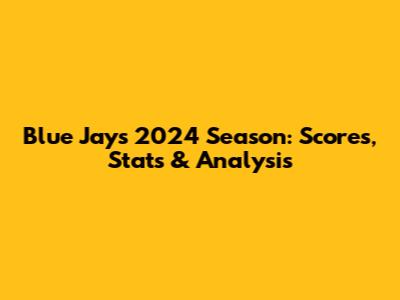 Blue Jays 2024 Season: Scores, Stats & Analysis