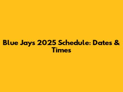 Blue Jays 2025 Schedule: Dates & Times