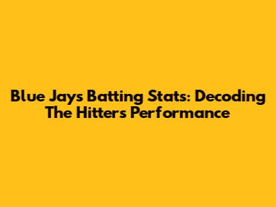Blue Jays Batting Stats: Decoding The Hitters' Performance