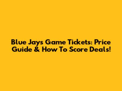 Blue Jays Game Tickets: Price Guide & How To Score Deals!