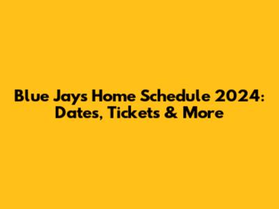 Blue Jays Home Schedule 2024: Dates, Tickets & More