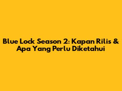 Blue Lock Season 2: Kapan Rilis & Apa Yang Perlu Diketahui