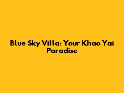 Blue Sky Villa: Your Khao Yai Paradise