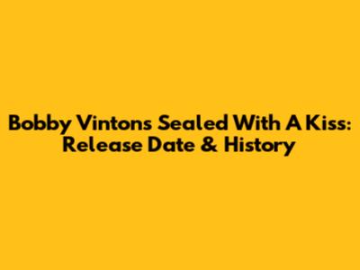 Bobby Vinton's Sealed With A Kiss: Release Date & History