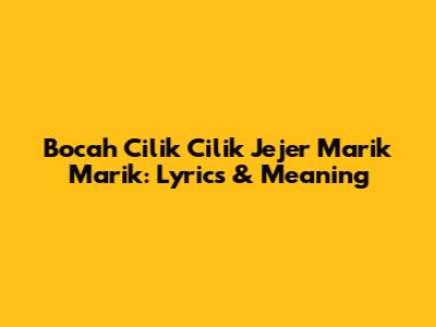 Bocah Cilik Cilik Jejer Marik Marik: Lyrics & Meaning