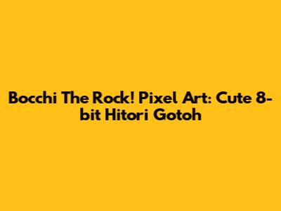 Bocchi The Rock! Pixel Art: Cute 8-bit Hitori Gotoh