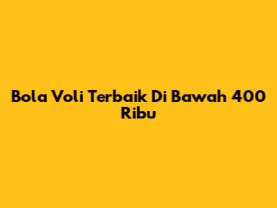 Bola Voli Terbaik Di Bawah 400 Ribu