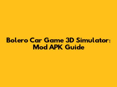 Bolero Car Game 3D Simulator: Mod APK Guide