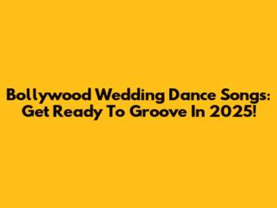 Bollywood Wedding Dance Songs: Get Ready To Groove In 2025!