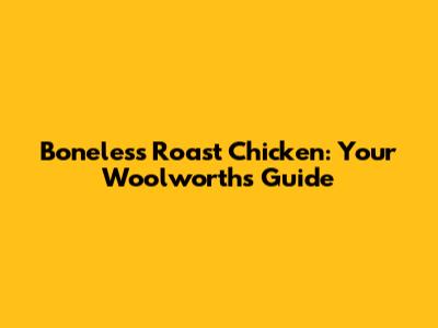Boneless Roast Chicken: Your Woolworths Guide