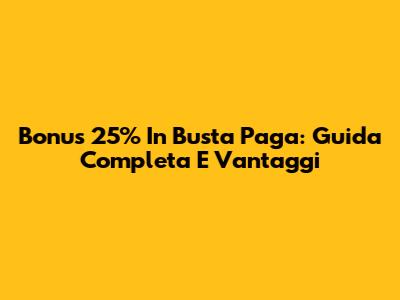 Bonus 25% In Busta Paga: Guida Completa E Vantaggi