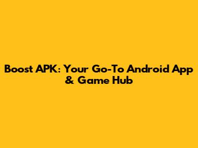 Boost APK: Your Go-To Android App & Game Hub