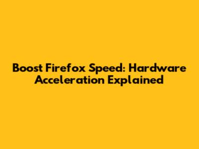 Boost Firefox Speed: Hardware Acceleration Explained