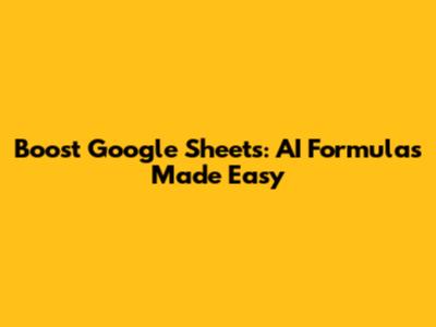 Boost Google Sheets: AI Formulas Made Easy